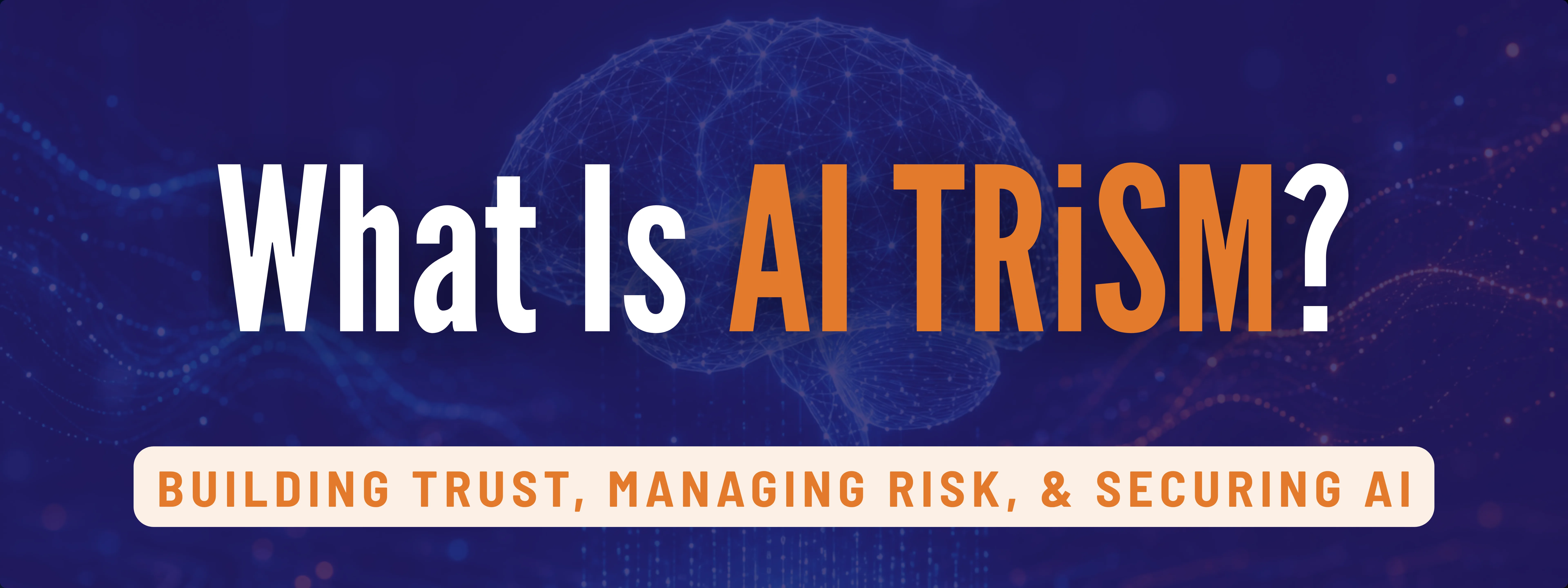 The image shows a glowing brain in the background with text that says: "What is AI TRiSM? Building trust, managing risk, & securing AI"