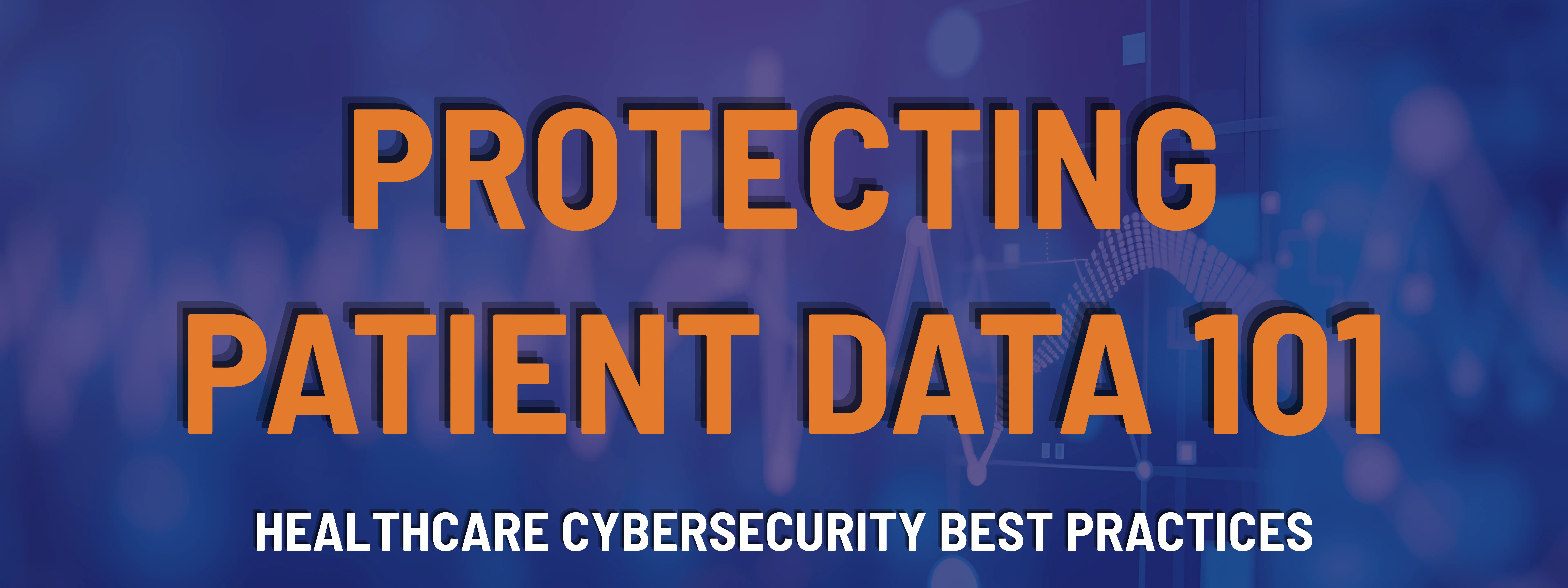The image says, "Protecting Patient Data 101: Healthcare Cybersecurity Best Practices"